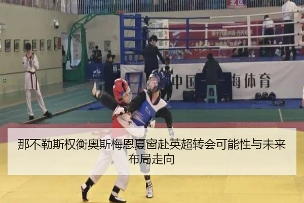 那不勒斯权衡奥斯梅恩夏窗赴英超转会可能性与未来布局走向
