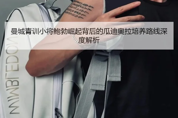 曼城青训小将鲍勃崛起背后的瓜迪奥拉培养路线深度解析（kaiyun）